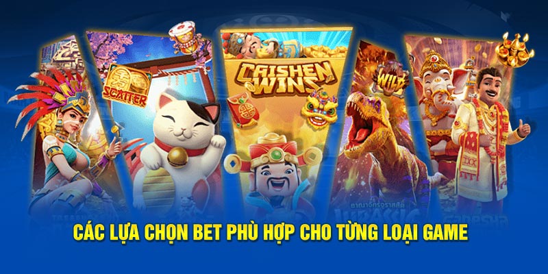 cac-lua-chon-bet-phu-hop-cho-tung-loai-game