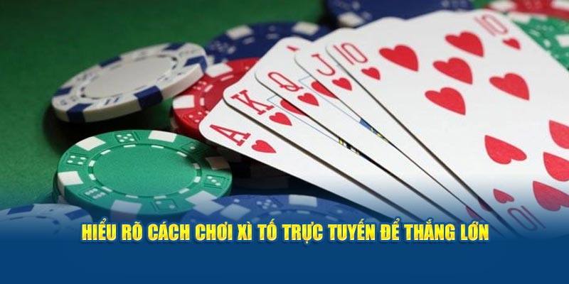 hieu-ro-cach-choi-xi-to-truc-tuyen-de-thang-lon